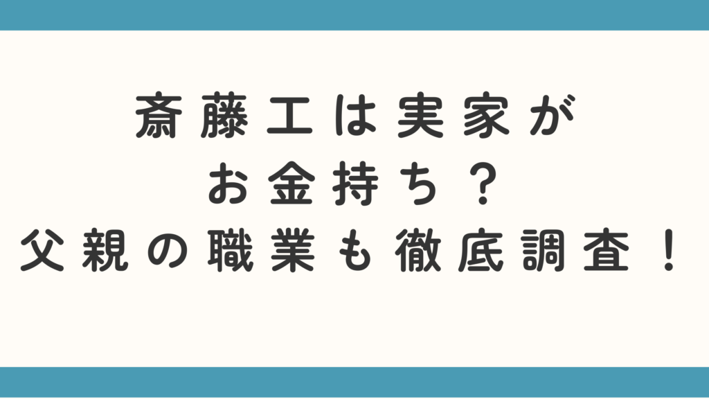 斎藤工は実家がお金持ち？父親の職業も徹底調査！