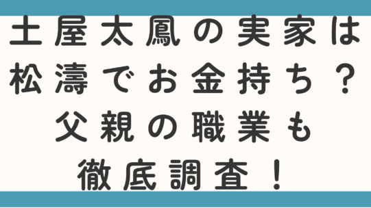土屋太鳳の実家は松濤でお金持ち？父親の職業も徹底調査！
