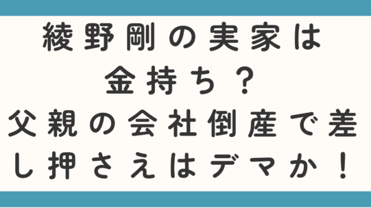 綾野剛の実家は金持ち?父親の会社倒産で差し押さえはデマかを調査!