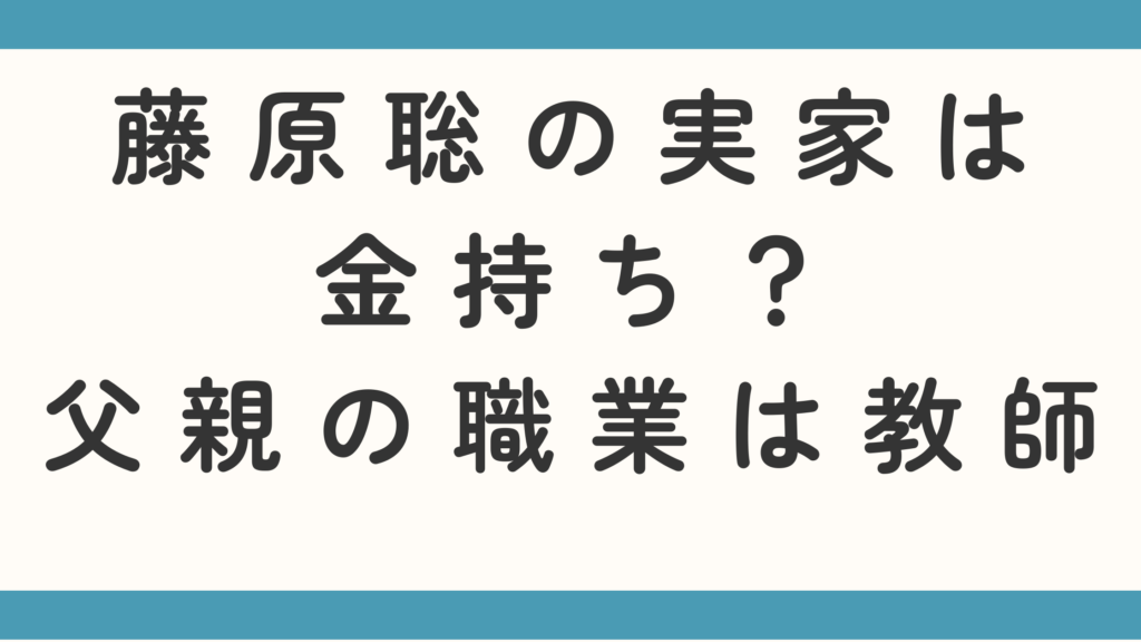 藤原聡の実家は金持ち？父親の職業は教師なのかも徹底調査！