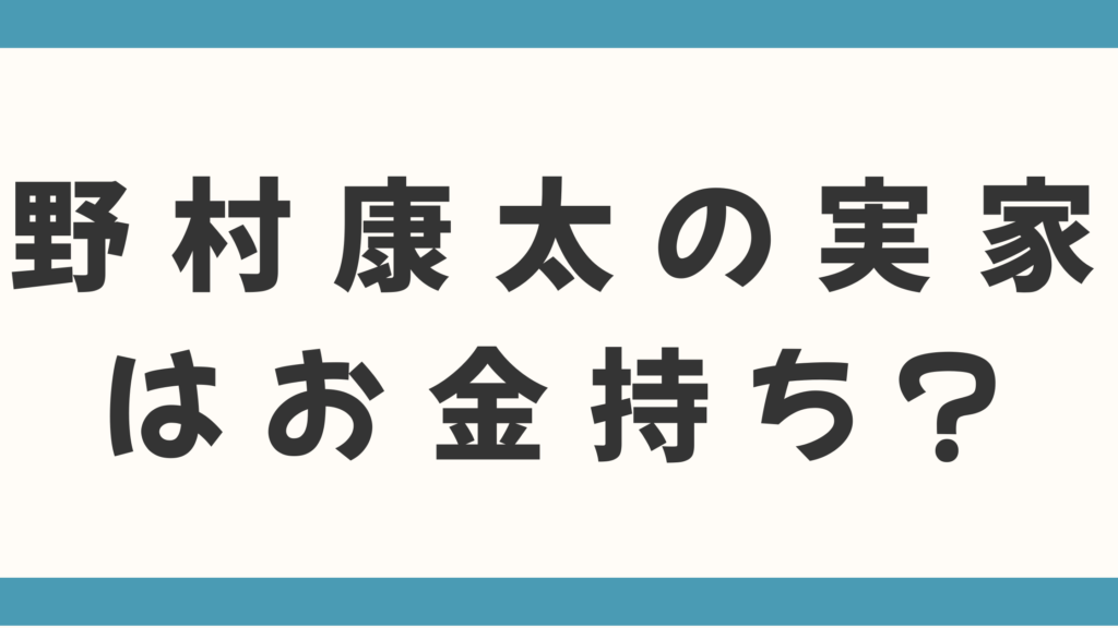 野村康太の実家はお金持ち？父親は俳優の沢村一樹で自宅は豪邸！家族構成も徹底調査！