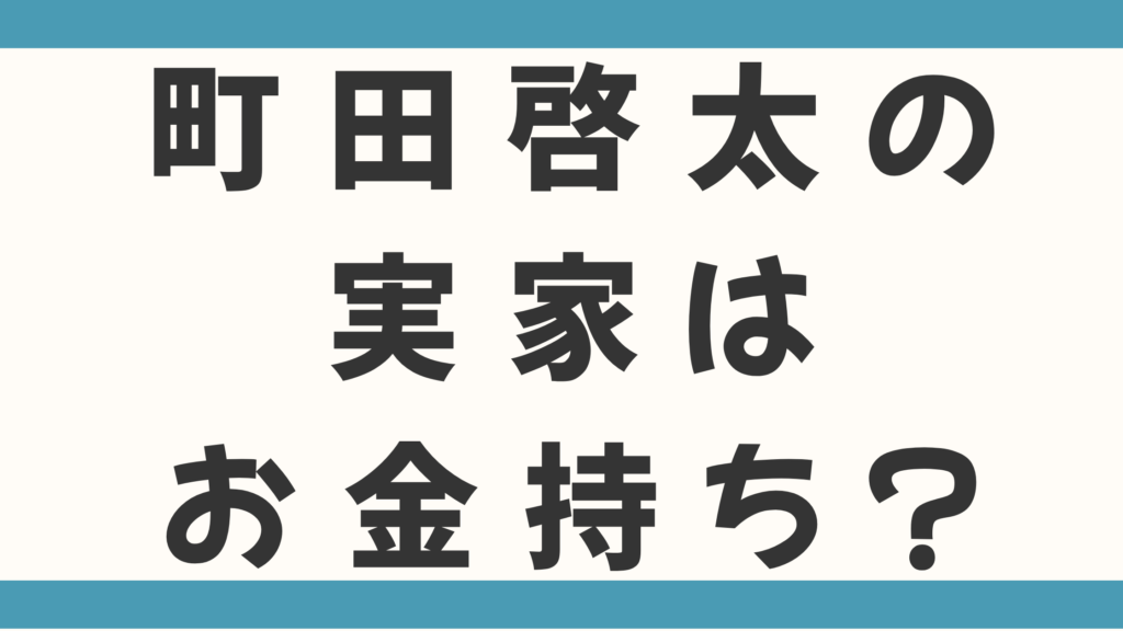 町田啓太の実家はお金持ち？父親と母親はともに教師で大家族なのか徹底調査！